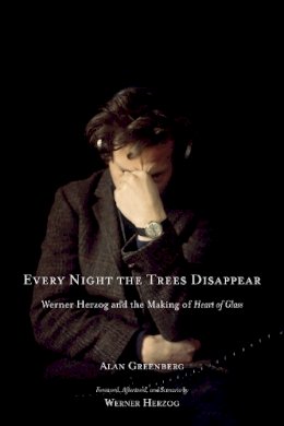 Alan Greenberg - Every Night the Trees Disappear: Werner Herzog and the Making of Heart of Glass - 9781569766071 - V9781569766071