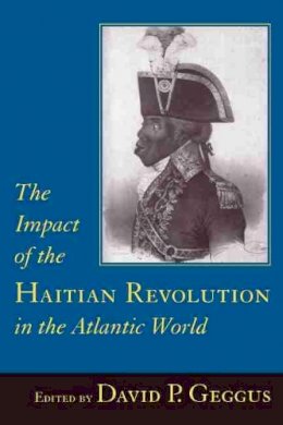 David Patrick Geggus (Ed.) - The Impact of the Haitian Revolution in the Atlantic World (The Carolina Lowcountry and the Atlantic World) - 9781570034169 - V9781570034169