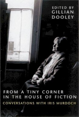 Gillian . Ed(S): Dooley - From a Tiny Corner in the House of Fiction: Conversations with Iris Murdoch - 9781570034992 - V9781570034992