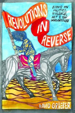 David Graeber - Revolutions in Reverse: Essays on Politics, Violence, Art, and Imagination - 9781570272431 - V9781570272431
