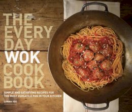 Lorna Yee - The Everyday Wok Cookbook. Simple and Satisfying Recipes for the Most Versatile Pan in Your Kitchen.  - 9781570617812 - V9781570617812