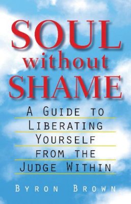 Byron Brown - Soul without Shame: A Guide to Liberating Yourself from the Judge Within - 9781570623837 - 9781570623837