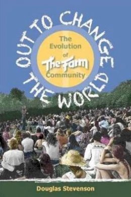 Douglas Stevenson - Out to Change the World: The Evolution of The Farm Community - 9781570673030 - V9781570673030