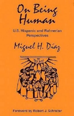 Miguel H. Daiaz - On Being Human: U.S. Hispanic and Rahnerian Perspectives / Miguel H. Daiaz. (Faith & Cultures) - 9781570754029 - V9781570754029