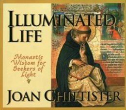 Joan Chittister - Illuminated Life: Monastic Wisdom for Seekers of Light - 9781570758782 - V9781570758782