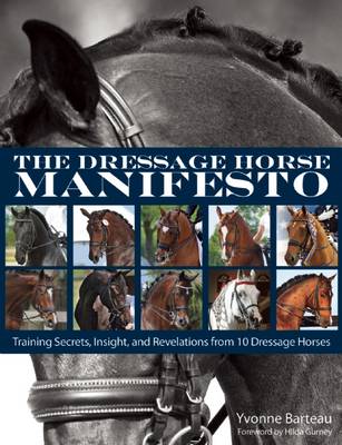 Yvonne Barteau - The Dressage Horse Manifesto: Training Secrets, Insight, and Revelations from 10 Dressage Horses - 9781570767081 - V9781570767081