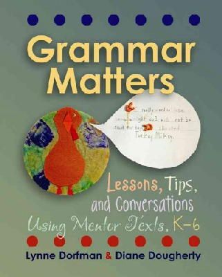 Dorfman, Lynne R., Dougherty, Diane - Grammar Matters: Lessons, Tips, & Conversations Using Mentor Texts, K-6 - 9781571109910 - V9781571109910