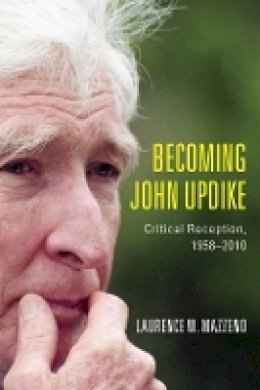 Laurence W. Mazzeno - Becoming John Updike: Critical Reception, 1958-2010 (Literary Criticism in Perspective) - 9781571139375 - V9781571139375