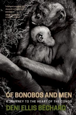 Deni Ellis Bechard - Of Bonobos and Men: A Journey to the Heart of the Congo - 9781571313454 - V9781571313454