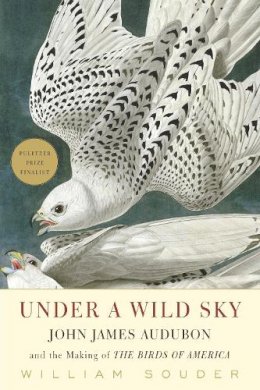 William Souder - Under a Wild Sky: John James Audubon and the Making of the Birds of America - 9781571313553 - V9781571313553