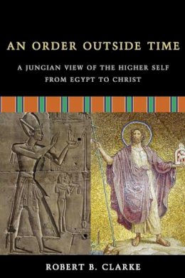 Robert B. Clarke - An Order Outside Time. A Jungian View of the Higher Self from Egypt to Christ.  - 9781571744227 - V9781571744227