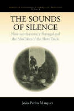 Joao Pedro Marques - The Sounds of Silence: Nineteenth-Century Portugal and the Abolition of the Slave Trade: 4 (European Expansion & Global Interaction) - 9781571814470 - V9781571814470
