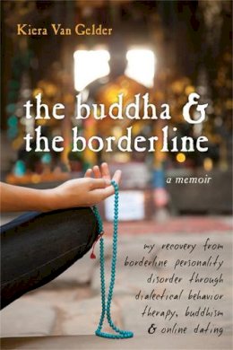 Kiera Van Gelder - The Buddha and the Borderline: My Recovery from Borderline Personality Disorder through Dialectical Behavior Therapy, Buddhism, and Online Dating - 9781572247109 - V9781572247109