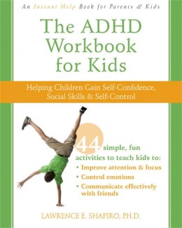 Lawrence E. Shapiro - The ADHD Workbook for Kids: Helping Children Gain Self-Confidence, Social Skills, and Self-Control (Instant Help Book for Parents & Kids) - 9781572247666 - V9781572247666