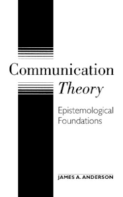 James A. Anderson - Communication Theory: Epistemological Foundations (The Guilford Communication Series) - 9781572300835 - V9781572300835