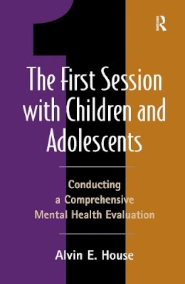 Alvin E. House - The First Session with Children and Adolescents: Conducting a Comprehensive Mental Health Evaluation - 9781572307506 - V9781572307506