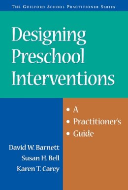 Barnett, David W.; Bell, Susan Hart; Carey, Karen - Designing Preschool Interventions: A Practitioner's Guide (The Guilford School Practitioner Series) - 9781572308237 - V9781572308237