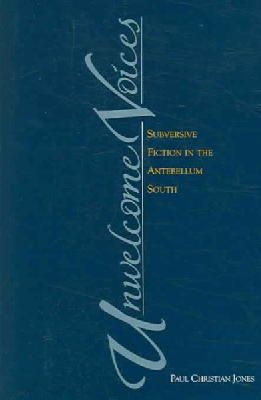 Paul Jones - Unwelcome Voices: Subversive Fiction in the Antebellum South - 9781572333277 - V9781572333277