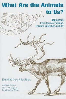 Dave Aftandilian (Ed.) - What Are the Animals to Us?: Approaches from Science, Religion, Folklore, Literature, and Art - 9781572334724 - V9781572334724 Dave Aftandilian (Ed.) - What Are the Animals to Us?: Approaches from Science, Religion, Folklore, Literature, and Art - 9781572334724 - V9781572334724