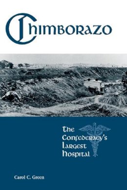 Carol C. Green - Chimborazo: The Confederacy's Largest Hospital - 9781572335899 - V9781572335899 Carol C. Green - Chimborazo: The Confederacy's Largest Hospital - 9781572335899 - V9781572335899