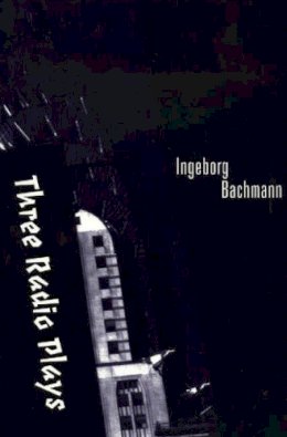 Ingeborg Bachmann - Three Radio Plays - 9781572410794 - V9781572410794