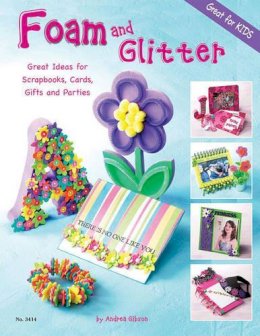 Andrea Gibson - Foam and Glitter: Great Ideas for Scrapbooks, Cards, Gifts and Parties - 9781574213164 - V9781574213164