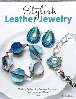 Mylene Hillam - Stylish Leather Jewelry: Modern Designs for Earrings, Bracelets, Necklaces, and More - 9781574214017 - V9781574214017