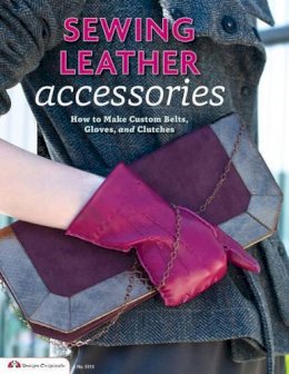 Choly Knight - Sewing Leather Accessories: How to Make Custom Belts, Gloves, and Clutches - 9781574216233 - V9781574216233