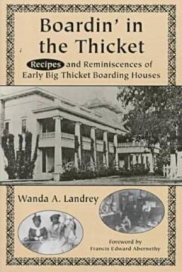 Wanda A. Landrey - Boardin´ in the Thicket: Recipes and Reminiscences of Early Big Thicket Boarding Houses - 9781574410549 - V9781574410549