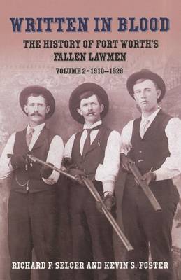 Selcer, Richard F., Foster, Kevin S. - Written in Blood: The History of Fort Worth's Fallen Lawmen, Volume 2, 1910-1928 - 9781574413236 - V9781574413236