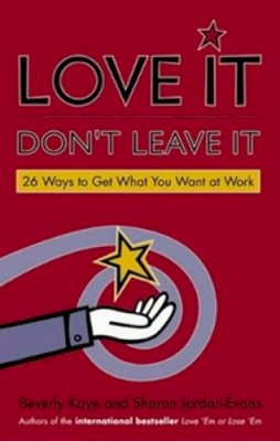 Kaye, Beverly L.; Jordan-Evans, Sharon - Love It, Don't Leave It: 26 Ways to Get What You Want at Work - 9781576752500 - V9781576752500