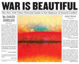 David Shields - War Is Beautiful: The New York Times Pictorial Guide to the Glamour of Armed Conflict* - 9781576877593 - V9781576877593