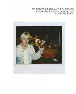 Mike McCready - Of Potato Heads and Polaroids: My Life Inside and Out of Pearl Jam - 9781576878354 - V9781576878354