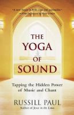 Russill Paul - The Yoga of Sound: Healing and Enlightenment Through the Sacred Practice of Mantra - 9781577315360 - V9781577315360