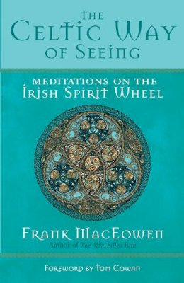 M.A. Frank Maceowen - The Celtic Way of Seeing: Meditations on the Irish Spirit Wheel - 9781577315414 - V9781577315414