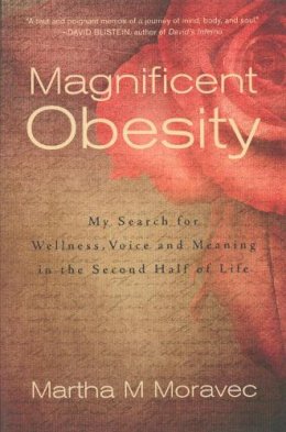 Martha Moravec - Magnificent Obesity: My Search for Wellness, Voice and Meaning in the Second Half of Life - 9781578265053 - V9781578265053