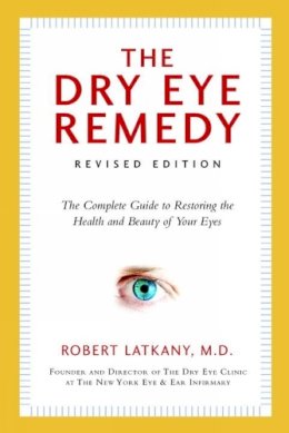 Robert Latkany M.D. - The Dry Eye Remedy, Revised Edition: The Complete Guide to Restoring the Health and Beauty of Your Eyes - 9781578266258 - V9781578266258