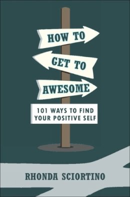 Rhonda Sciortino - How to Get to Awesome: 101 Ways to Find Your Best Self (Little Book. Big Idea.) - 9781578266357 - V9781578266357