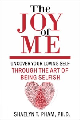 Shaelyn Phd Pham - The Joy of Me: The Art of Being Selfish - 9781578266425 - V9781578266425