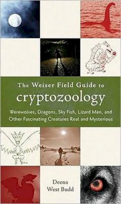Deena West Budd - The Weiser Field Guide to Cryptozoology: Werewolves, Dragons, Skyfish, Lizard Men, and Other Fascinating Creatures Real and Mysterious - 9781578634507 - V9781578634507