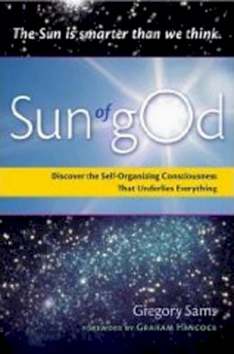 Gregory Sams - Sun of gOd: Discover the Self-Organizing Consciousness That Underlies Everything - 9781578634545 - V9781578634545