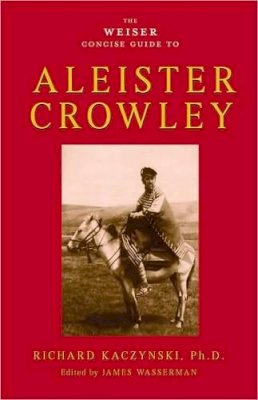 Richard Kaczynski - The Weiser Concise Guide to Aleister Crowley - 9781578634569 - V9781578634569