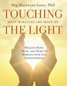 Meg Blackburn Losey - Touching the Light: Healing Body, Mind, and Spirit by Merging with God Consciousness - 9781578634620 - V9781578634620