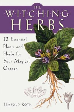 Harold Roth - The Witching Herbs: 13 Essential Plants and Herbs for Your Magical Garden - 9781578635993 - V9781578635993