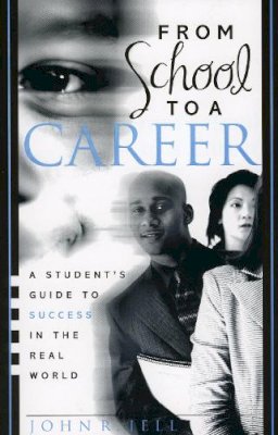 John R. Jell - From School to a Career: A Student's Guide to Success in the Real World: A Student's Guide to Success in the Real World - 9781578862139 - V9781578862139