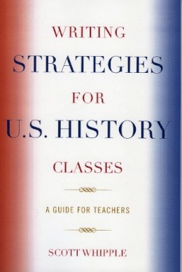 Scott Whipple - Writing Strategies for U.S. History Classes: A Guide for Teachers - 9781578864676 - V9781578864676