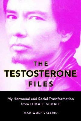 Max Wolf Valerio - The Testosterone Files: My Hormonal and Social Transformation from Female to Male - 9781580051736 - V9781580051736