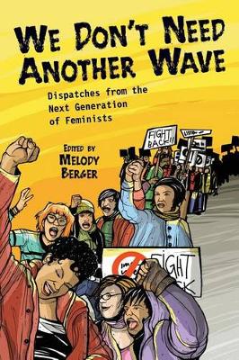 Melody Berger - We Don't Need Another Wave: Dispatches from the Next Generation of Feminists - 9781580051828 - V9781580051828