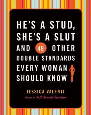 Jessica Valenti - He's a Stud, She's a Slut and 49 Other Double Standards Every Woman Should Know - 9781580052450 - V9781580052450