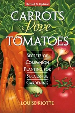 Louise Riotte - Carrots Love Tomatoes: Secrets of Companion Planting for Successful Gardening - 9781580170277 - V9781580170277
